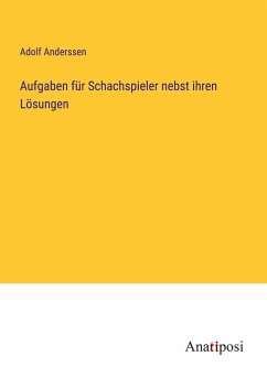 Aufgaben für Schachspieler nebst ihren Lösungen - Anderssen, Adolf