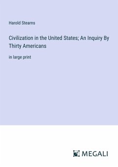 Civilization in the United States; An Inquiry By Thirty Americans - Stearns, Harold
