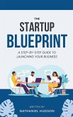 The StartUp Blueprint A Step-by Step Guide to Launching Your Business
