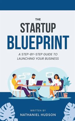 The StartUp Blueprint A Step-by Step Guide to Launching Your Business - Hudson, Nathaniel