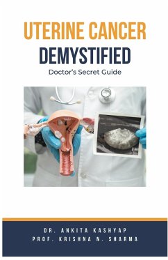 Uterine Cancer Demystified Doctors Secret Guide - Kashyap, Ankita; Sharma, Krishna N.