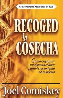 Recoged la Cosecha: Cómo organizar un sistema celular para el crecimiento de su iglesia - Comiskey, Joel