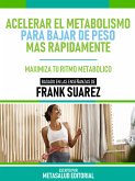 Acelerar El Metabolismo Para Bajar De Peso Más Rápidamente - Basado En Las Enseñanzas De Frank Suarez (eBook, ePUB)