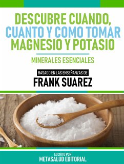 Descubre Cuando, Cuanto Y Cómo Tomar Magnesio Y Potasio - Basado En Las Enseñanzas De Frank Suarez (eBook, ePUB) - Metasalud Editorial