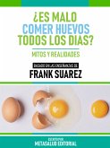 ¿Es Malo Comer Huevos Todos Los Días? - Basado En Las Enseñanzas De Frank Suarez (eBook, ePUB)