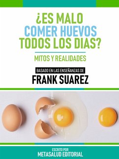 ¿Es Malo Comer Huevos Todos Los Días? - Basado En Las Enseñanzas De Frank Suarez (eBook, ePUB) - Metasalud Editorial