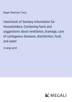 Hand-book of Sanitary Information for Householders; Containing facts and suggestions about ventilation, drainage, care of contageous diseases, disinfection, food, and water - Tracy, Roger Sherman