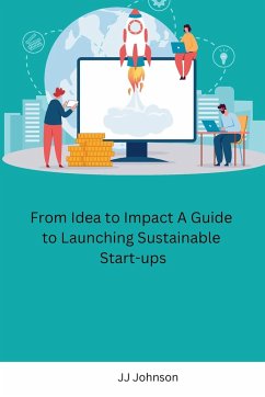 From Idea to Impact A Guide to Launching Sustainable Start-ups - Jj Johnson