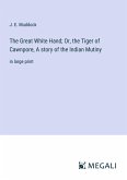 The Great White Hand; Or, the Tiger of Cawnpore, A story of the Indian Mutiny