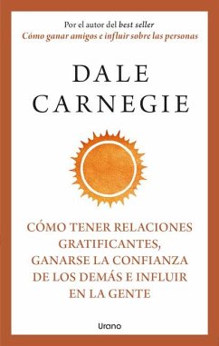 Cómo Tener Relaciones Gratificantes, Ganarse La Confianza de Los Demás E Influir En La Gente - Carnegie, Dale