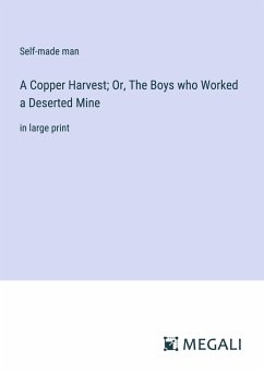 A Copper Harvest; Or, The Boys who Worked a Deserted Mine - Self-Made Man
