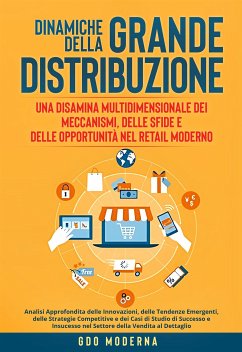 Dinamiche della Grande Distribuzione: Una Disamina Multidimensionale dei Meccanismi, delle Sfide e delle Opportunità nel Retail Moderno (eBook, ePUB) - Moderna, GDO