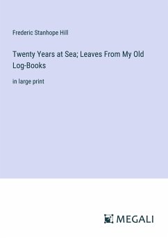 Twenty Years at Sea; Leaves From My Old Log-Books - Hill, Frederic Stanhope