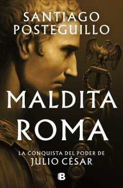 Maldita Roma: La Conquista del Poder de Julio César / Accursed Rome - Posteguillo, Santiago