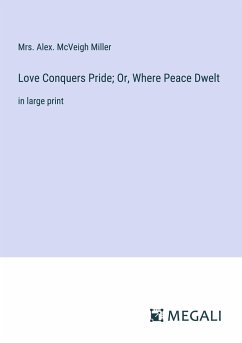 Love Conquers Pride; Or, Where Peace Dwelt - Miller, Alex. McVeigh