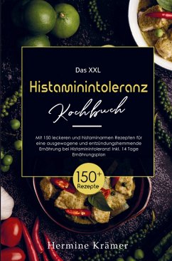 Das XXL Histaminintoleranz Kochbuch mit histaminarmen Rezepten für eine entzündungshemmende Ernährung bei Histaminintoleranz! - Krämer, Hermine