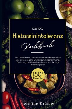 Das XXL Histaminintoleranz Kochbuch mit histaminarmen Rezepten für eine entzündungshemmende Ernährung bei Histaminintoleranz! - Krämer, Hermine