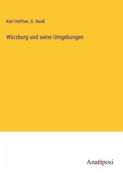 Würzburg und seine Umgebungen - Heffner, Karl; Reuß, D.