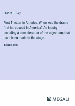 First Theater in America; When was the drama first introduced in America? An inquiry, including a consideration of the objections that have been made to the stage. - Daly, Charles P.