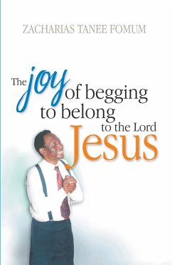 The Joy of Begging to Belong to The Lord Jesus - Fomum, Zacharias Tanee