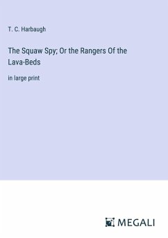 The Squaw Spy; Or the Rangers Of the Lava-Beds - Harbaugh, T. C.