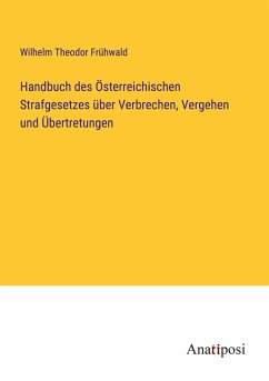 Handbuch des Österreichischen Strafgesetzes über Verbrechen, Vergehen und Übertretungen - Frühwald, Wilhelm Theodor