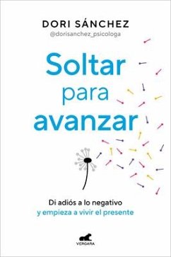 Soltar Para Avanzar: Di Adiós a Lo Negativo Y Empieza a Vivir El Presente / Let Go to Move Forward - Sánchez, Dori