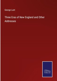 Three Eras of New England and Other Addresses - Lunt, George