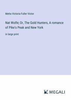 Nat Wolfe; Or, The Gold Hunters, A romance of Pike's Peak and New York - Victor, Metta Victoria Fuller