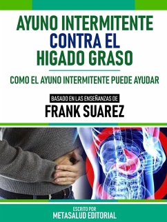 Ayuno Intermitente Contra El Hígado Graso - Basado En Las Enseñanzas De Frank Suarez (eBook, ePUB) - Metasalud Editorial