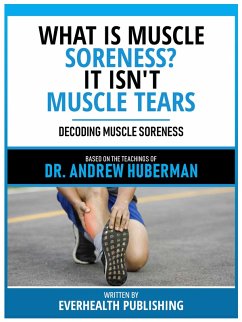 What Is Muscle Soreness? It Isn't Muscle Tears - Based On The Teachings Of Dr. Andrew Huberman (eBook, ePUB) - Everhealth Publishing