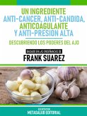 Un Ingrediente Anti-Cáncer, Anti-Candida, Anticoagulante Y Anti-Presión Alta - Basado En Las Enseñanzas De Frank Suarez (eBook, ePUB)