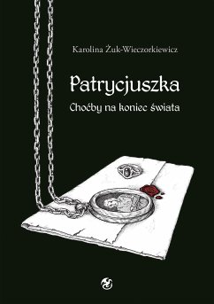 Patrycjuszka Choćby na koniec świata Tom 1 trylogii (eBook, ePUB) - Żuk-Wieczorkiewicz, Karolina