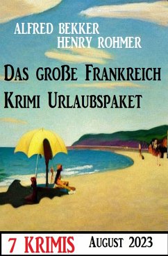 Das große Frankreich Krimi Urlaubspaket August 2023: 7 Krimis (eBook, ePUB) - Bekker, Alfred; Rohmer, Alfred