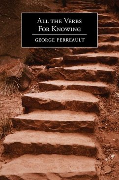 All the Verbs for Knowing: Poems - Perreault, George