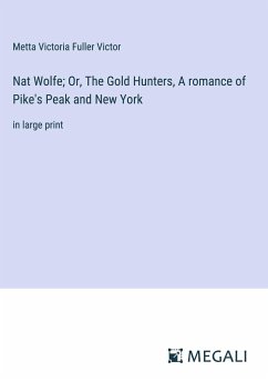 Nat Wolfe; Or, The Gold Hunters, A romance of Pike's Peak and New York - Victor, Metta Victoria Fuller