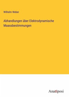 Abhandlungen über Elektrodynamische Maassbestimmungen - Weber, Wilhelm