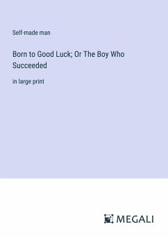 Born to Good Luck; Or The Boy Who Succeeded - Self-Made Man