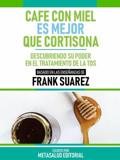 Café Con Miel Es Mejor Que Cortisona - Basado En Las Enseñanzas De Frank Suarez (eBook, ePUB) - Metasalud Editorial