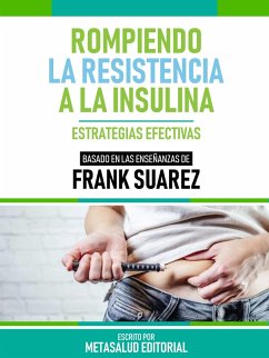 Rompiendo La Resistencia A La Insulina - Basado En Las Enseñanzas De Frank Suarez (eBook, ePUB) - Metasalud Editorial