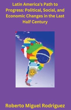 Latin America's Political, Social, and Economic Changes in the Last Half Century - Rodriguez, Roberto Miguel