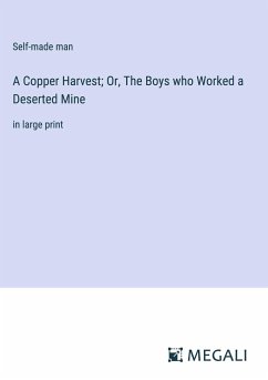 A Copper Harvest; Or, The Boys who Worked a Deserted Mine - Self-Made Man