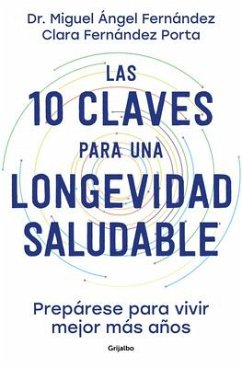 Las 10 Claves Para Una Longevidad Saludable: Prepárese Para Vivir Mejor Más Años / The 10 Keys to Healthy Longevity: Get Ready to Live Better and Longer - Fernández Torán, Miguel Ángel; Fernández Porta, Clara