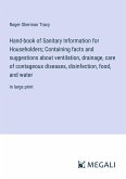 Hand-book of Sanitary Information for Householders; Containing facts and suggestions about ventilation, drainage, care of contageous diseases, disinfection, food, and water