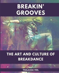 Breakin' Grooves The Art and Culture of Breakdance - Veil, Thalassa