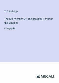 The Girl Avenger; Or, The Beautiful Terror of the Maumee - Harbaugh, T. C.