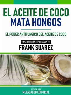 El Aceite De Coco Mata Hongos - Basado En Las Enseñanzas De Frank Suarez (eBook, ePUB) - Metasalud Editorial