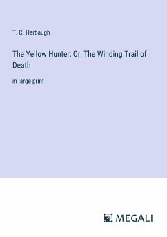 The Yellow Hunter; Or, The Winding Trail of Death - Harbaugh, T. C.