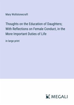 Thoughts on the Education of Daughters; With Reflections on Female Conduct, in the More Important Duties of Life - Wollstonecraft, Mary