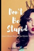 Don't Be Stupid (And I Mean That in the Nicest Way)